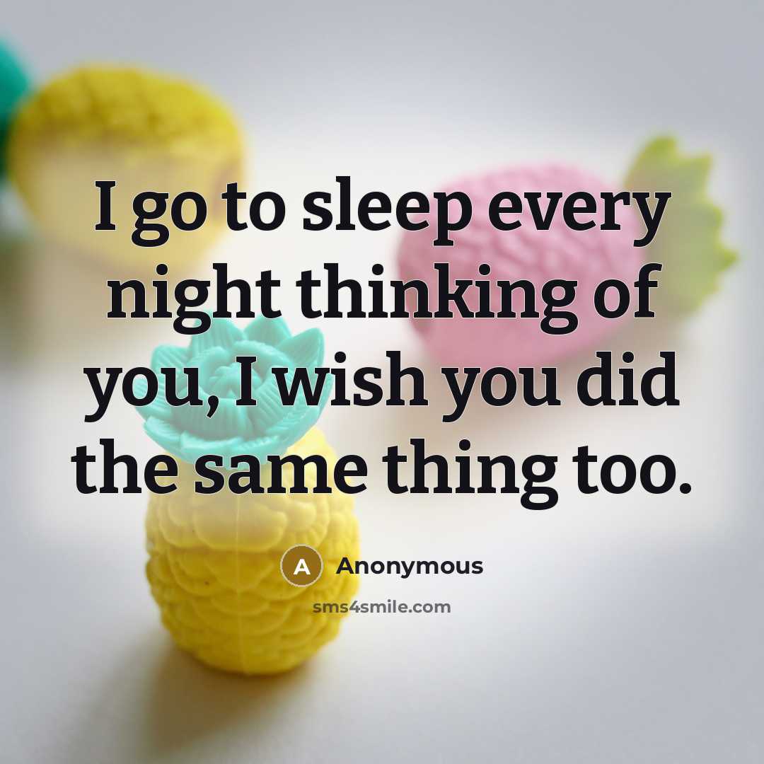 “I go to sleep every night thinking of you, I…” quote by Anonymous