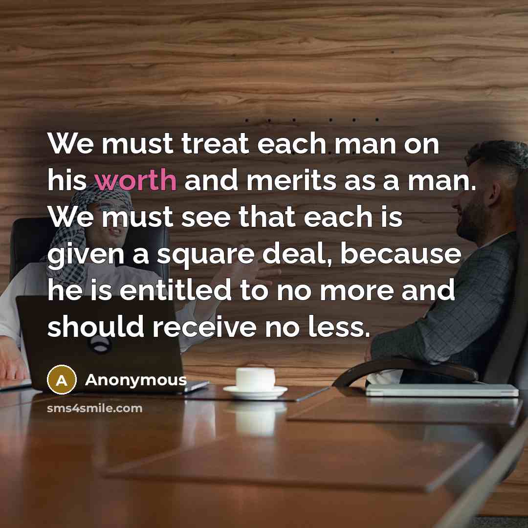 “We must treat each man on his worth and merits…” quote by Anonymous