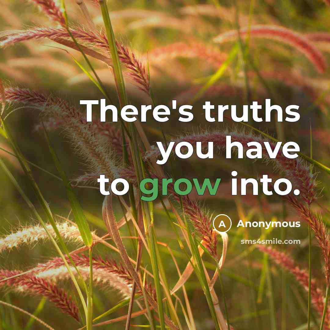 “There's truths you have to grow into.…” quote by Anonymous