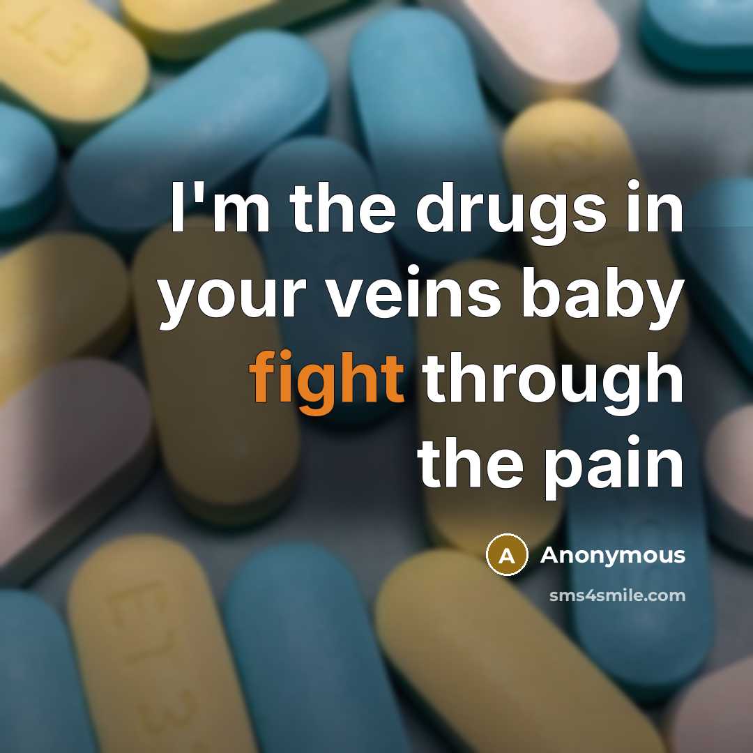 “I'm the drugs in your veins baby fight through the…” quote by Anonymous