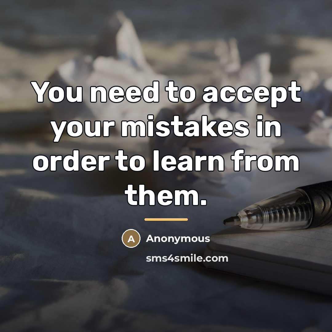 “You need to accept your mistakes in order to learn…” quote by Anonymous
