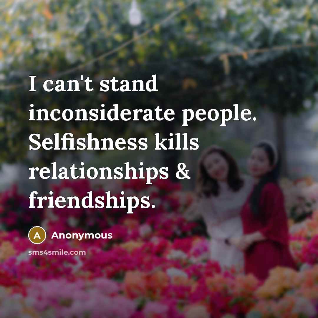 “I can't stand inconsiderate people. Selfishness kills relationships & friendships.…” quote by Anonymous