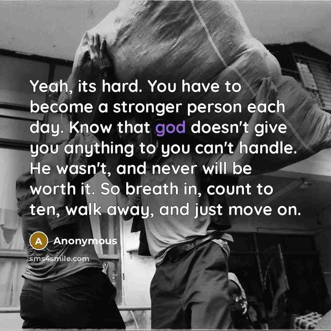 “Yeah, its hard. You have to become a stronger person…” quote by Anonymous