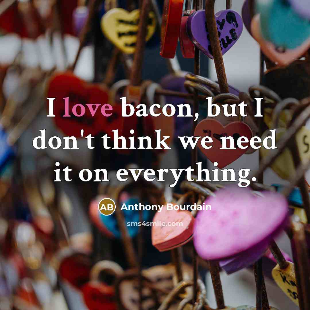 “I love bacon, but I don't think we need it…” quote by Anthony Bourdain