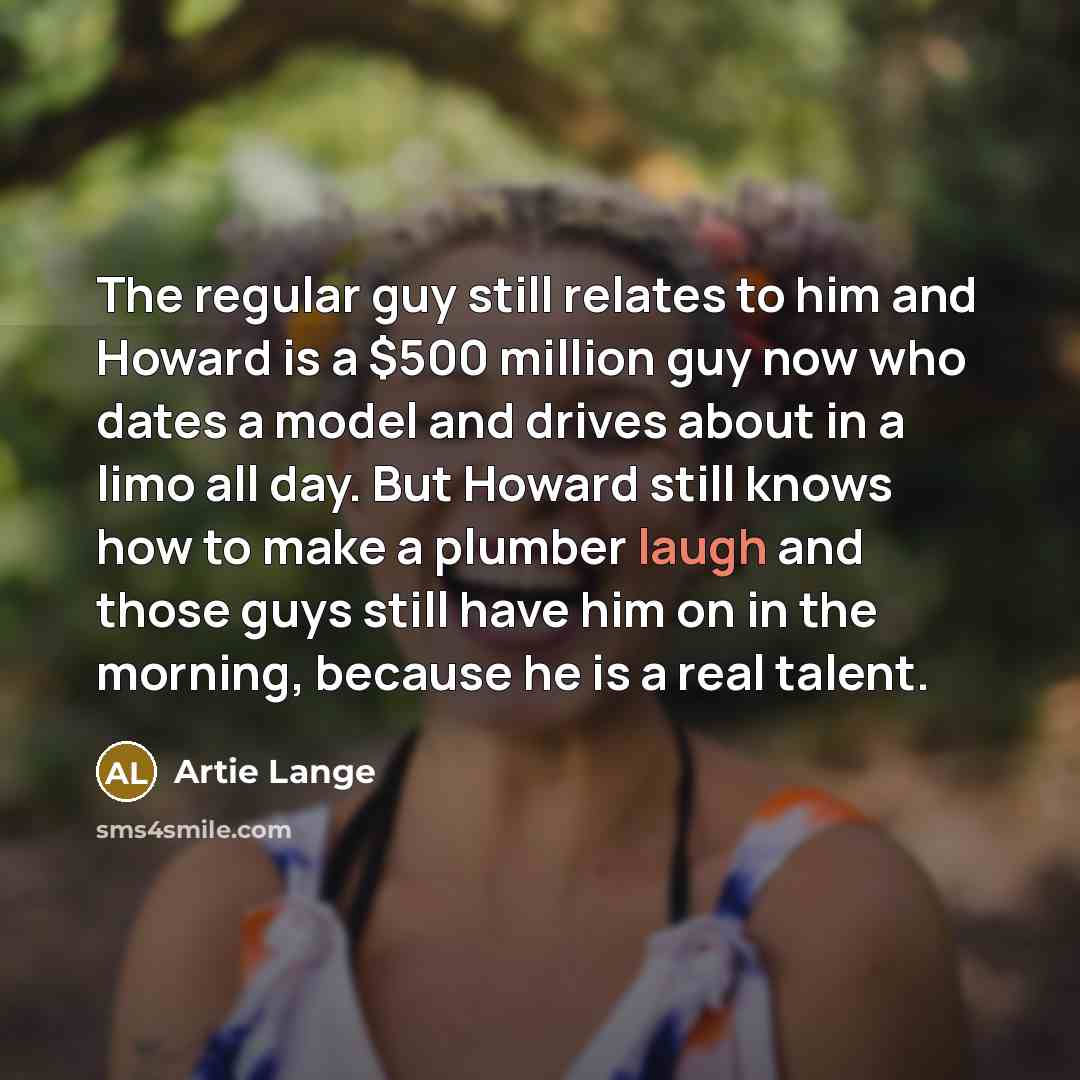 “The regular guy still relates to him and Howard is…” quote by Artie Lange