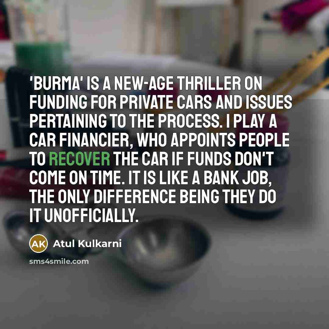 “'Burma' is a new-age thriller on funding for private cars…” quote by Atul Kulkarni