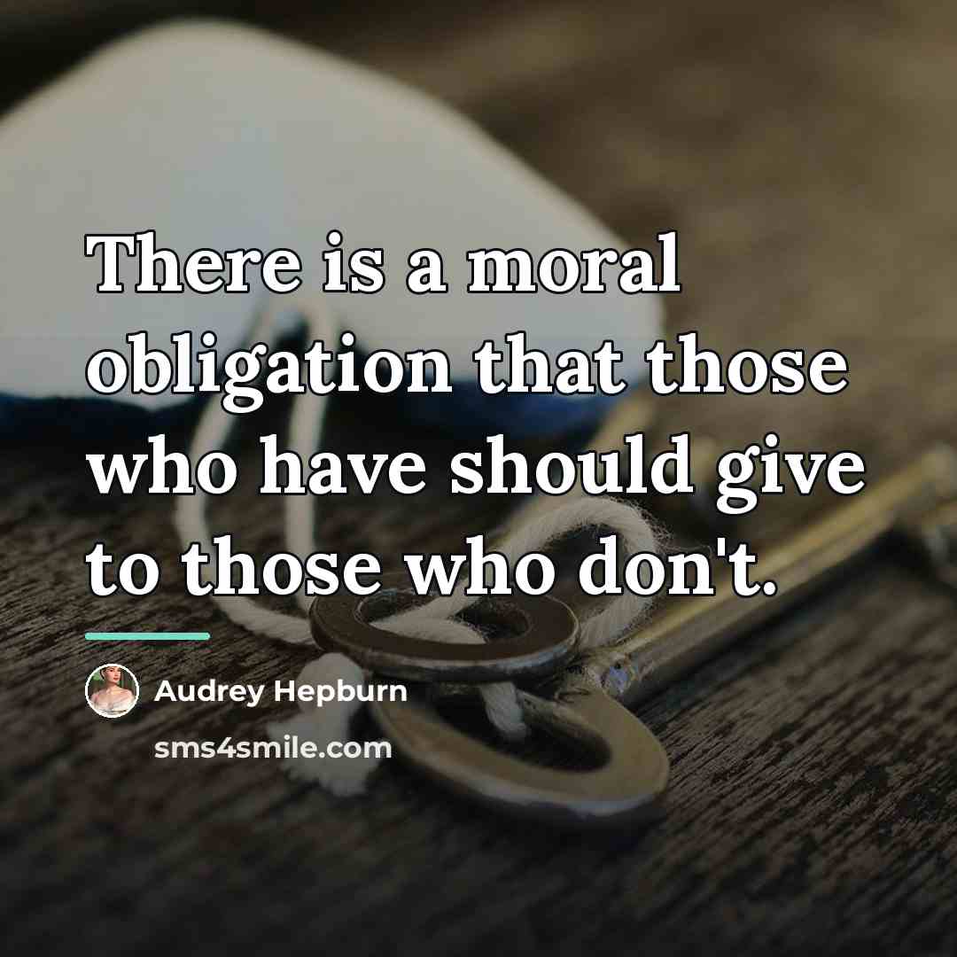 “There is a moral obligation that those who have should…” quote by Audrey Hepburn