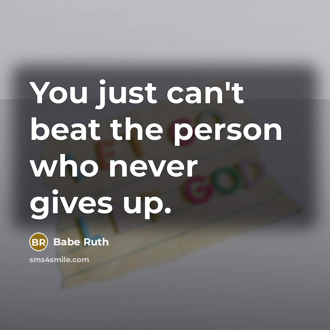 “You just can't beat the person who never gives up.” quote by Babe Ruth