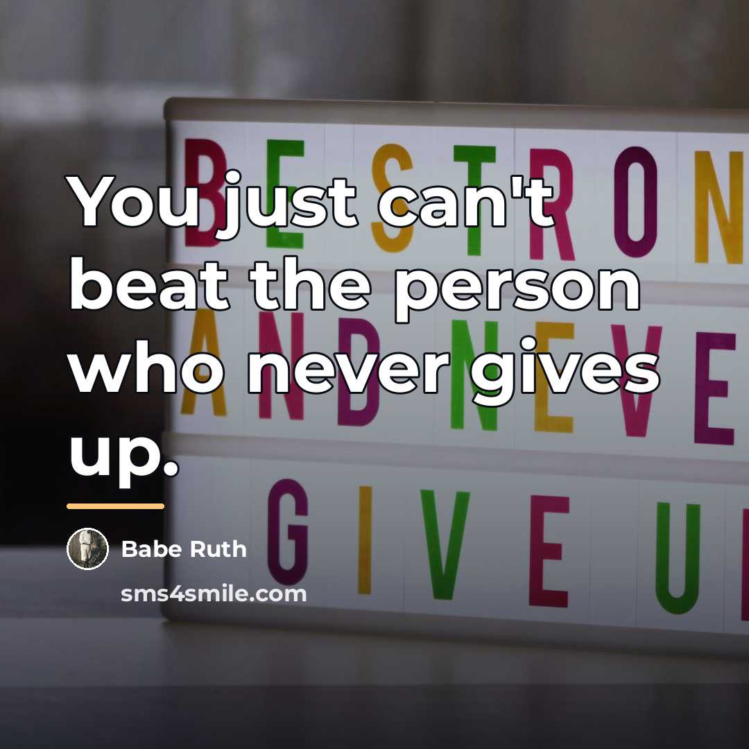 “You just can't beat the person who never gives up.…” quote by Babe Ruth