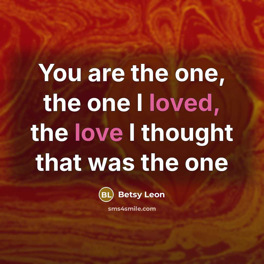 “You are the one, the one I loved, the love…” quote by Betsy Leon