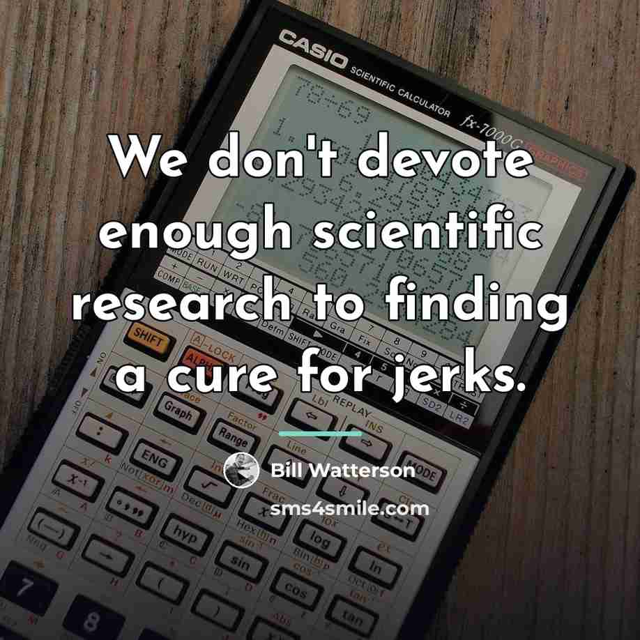 “We don't devote enough scientific research to finding a cure…” quote by Bill Watterson