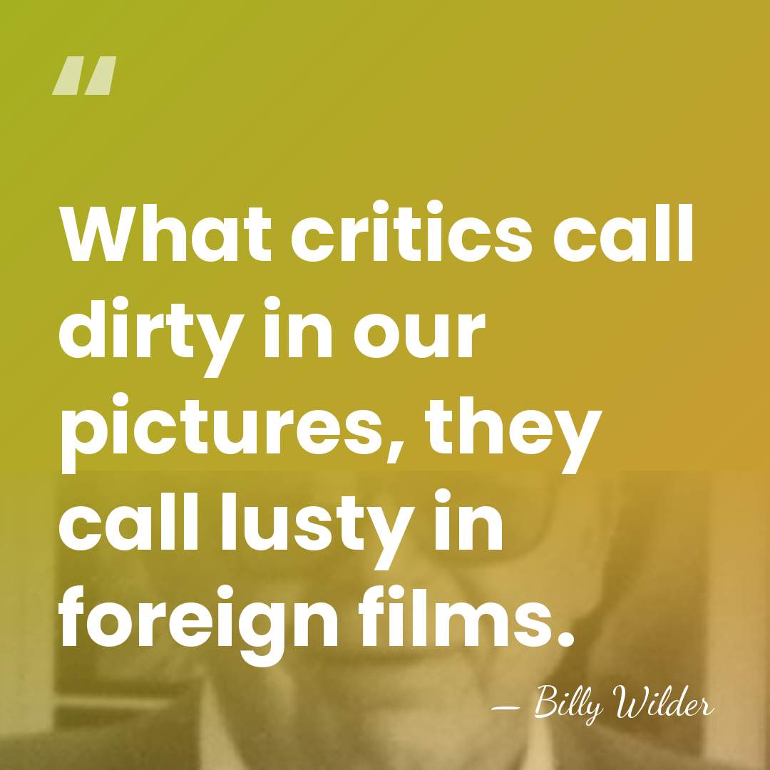 What critics call dirty in our pictures, they call lusty in foreign&hellip; - Billy Wilder