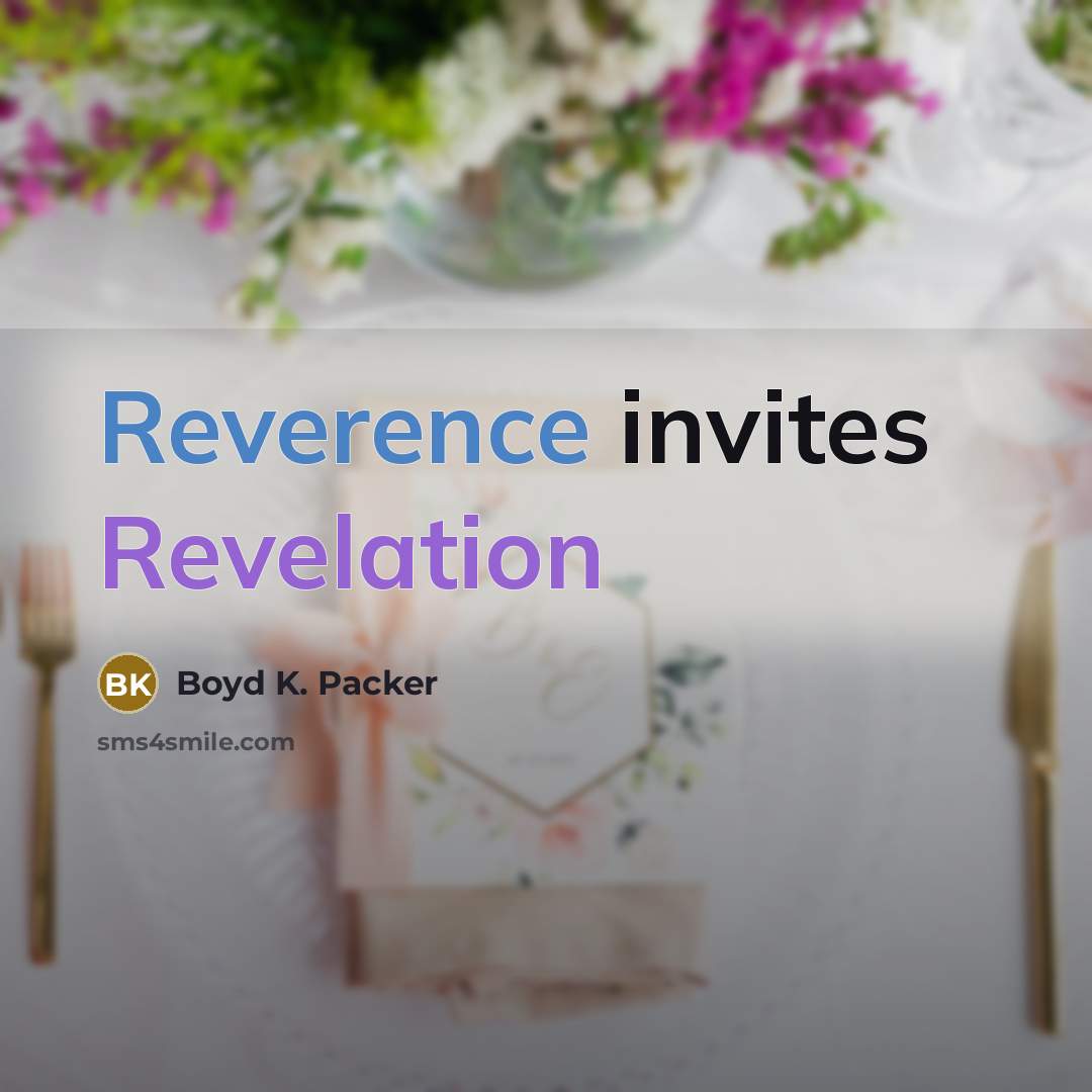 “Reverence invites Revelation…” quote by Boyd K. Packer