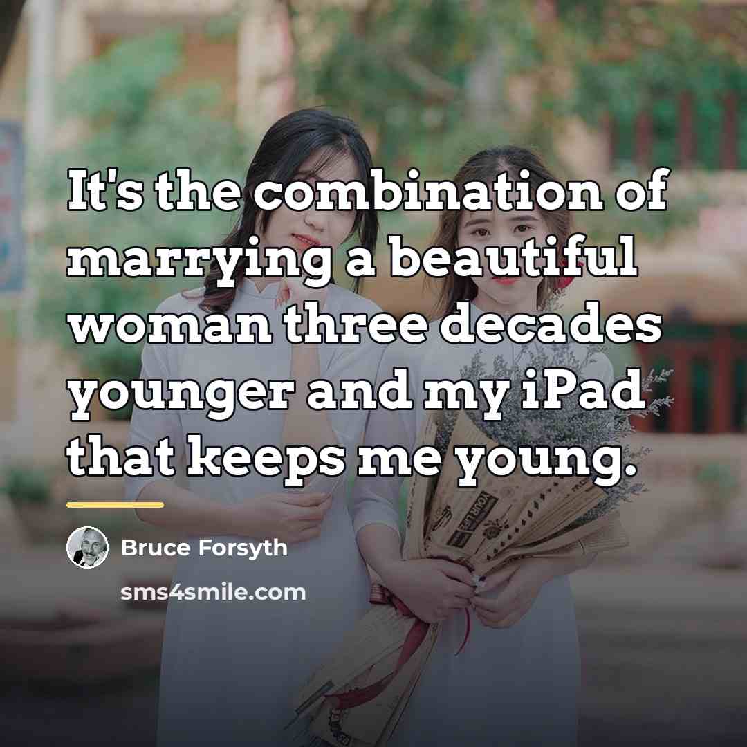 “It's the combination of marrying a beautiful woman three decades…” quote by Bruce Forsyth