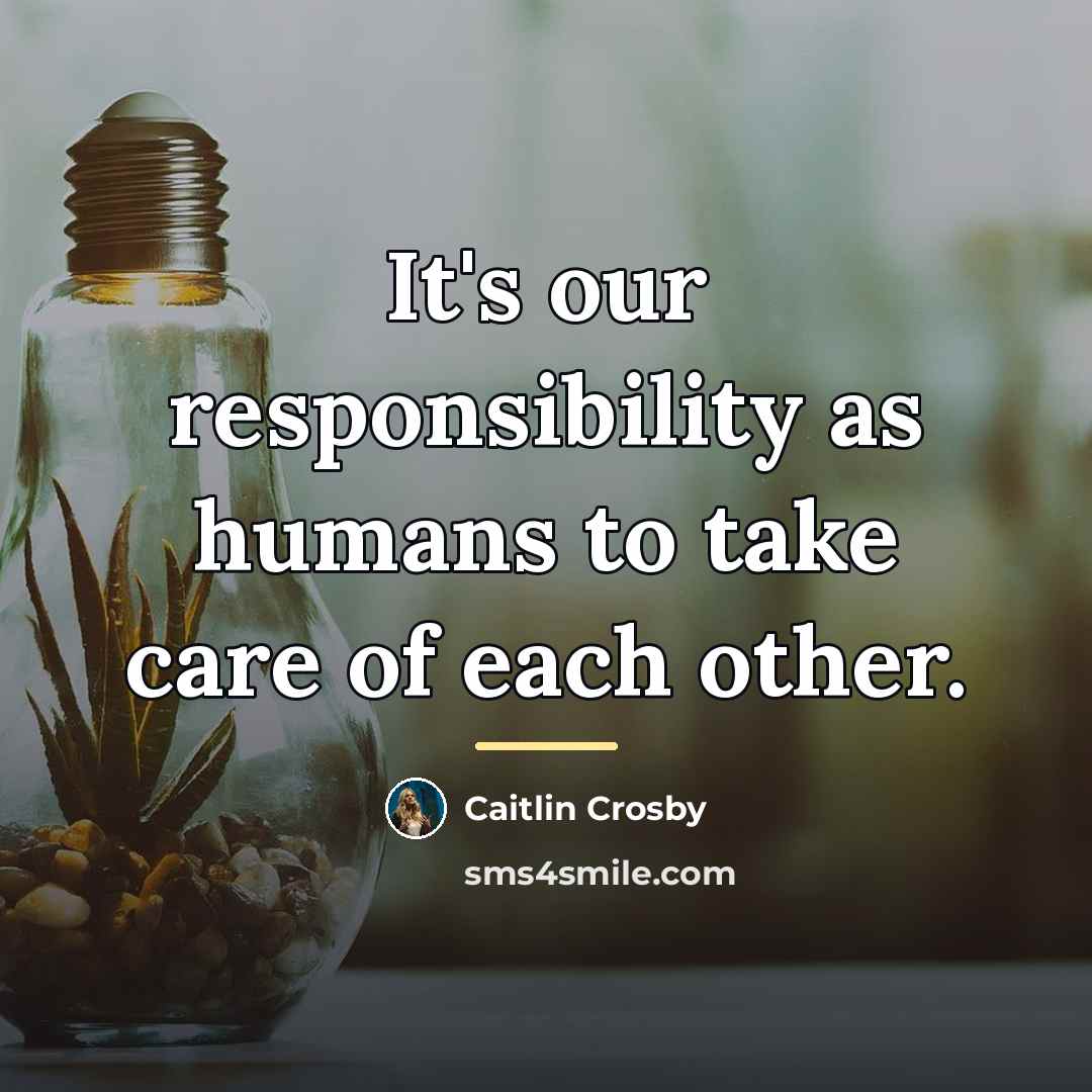 “It's our responsibility as humans to take care of each…” quote by Caitlin Crosby