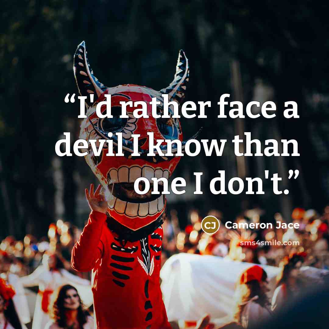 “I'd rather face a devil I know than one I don't.” quote by Cameron Jace