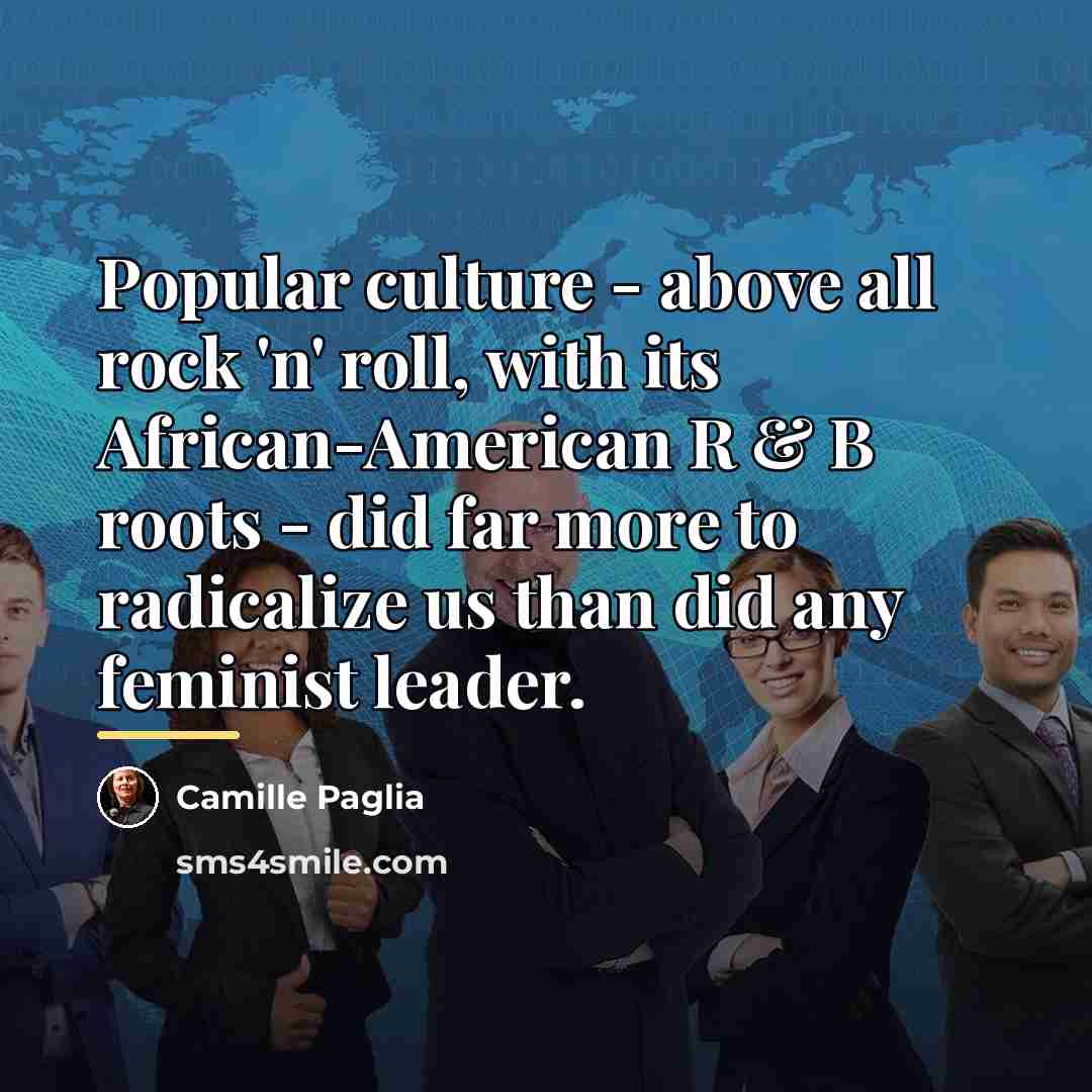 “Popular culture - above all rock 'n' roll, with its…” quote by Camille Paglia