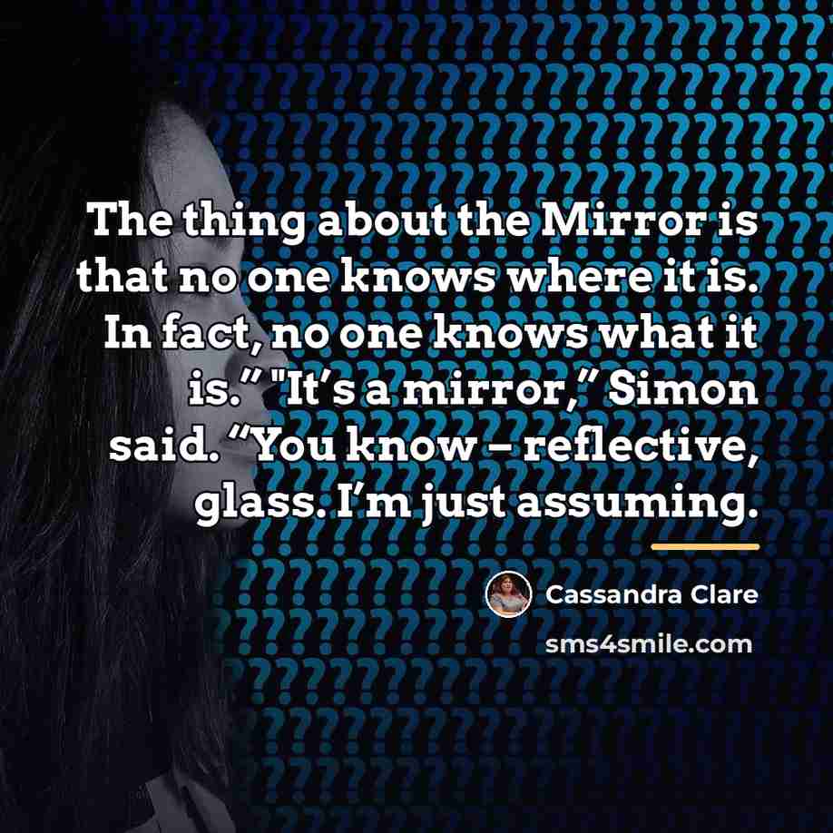 “The thing about the Mirror is that no one knows…” quote by Cassandra Clare