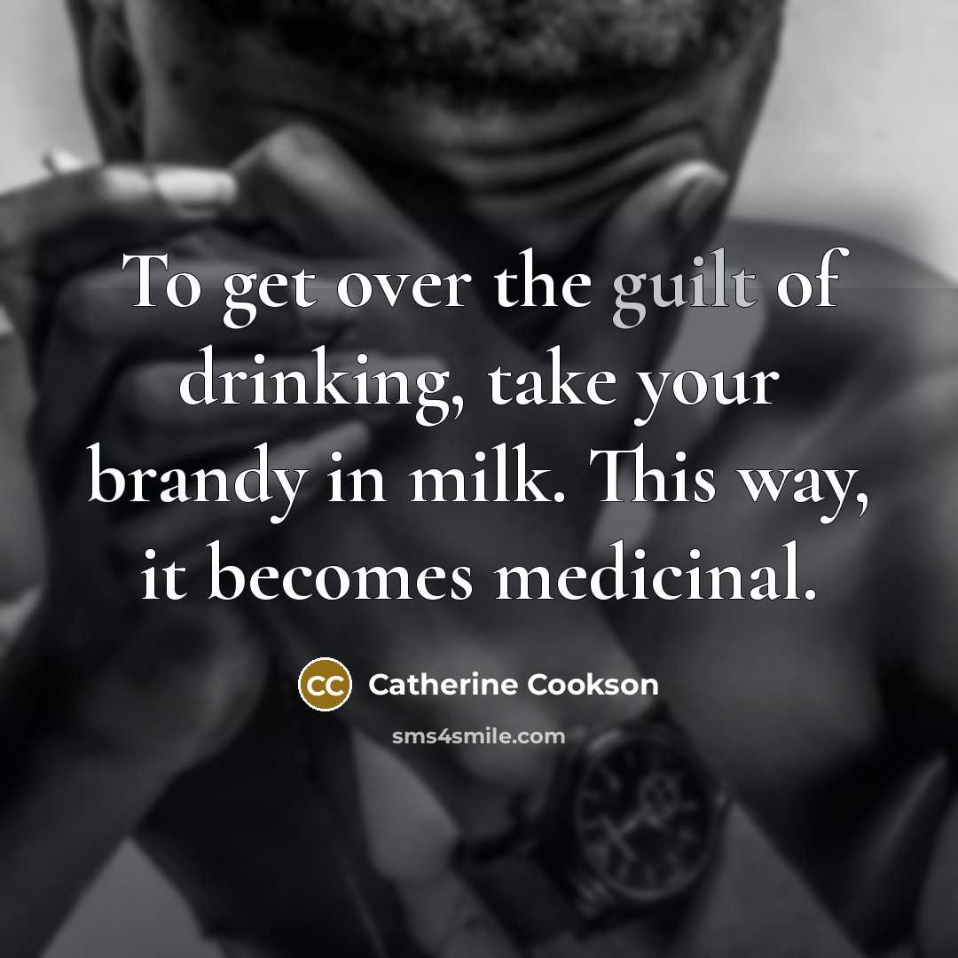 “To get over the guilt of drinking, take your brandy…” quote by Catherine Cookson