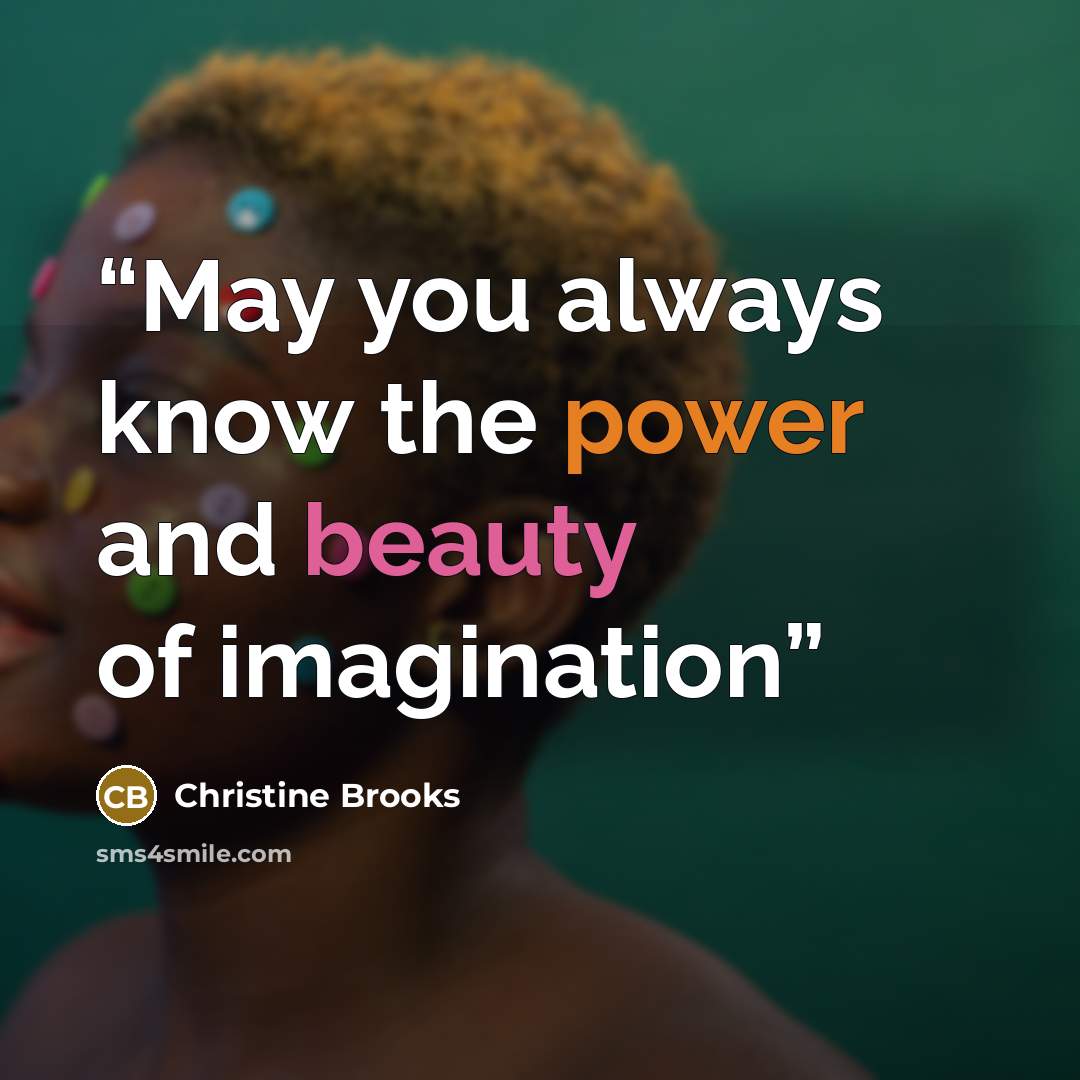 “May you always know the power and beauty of imagination” quote by Christine Brooks