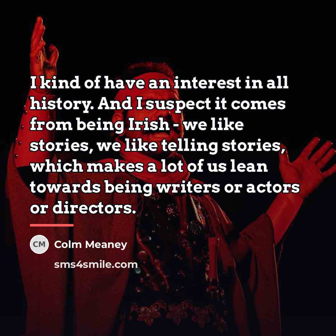 “I kind of have an interest in all history. And…” quote by Colm Meaney