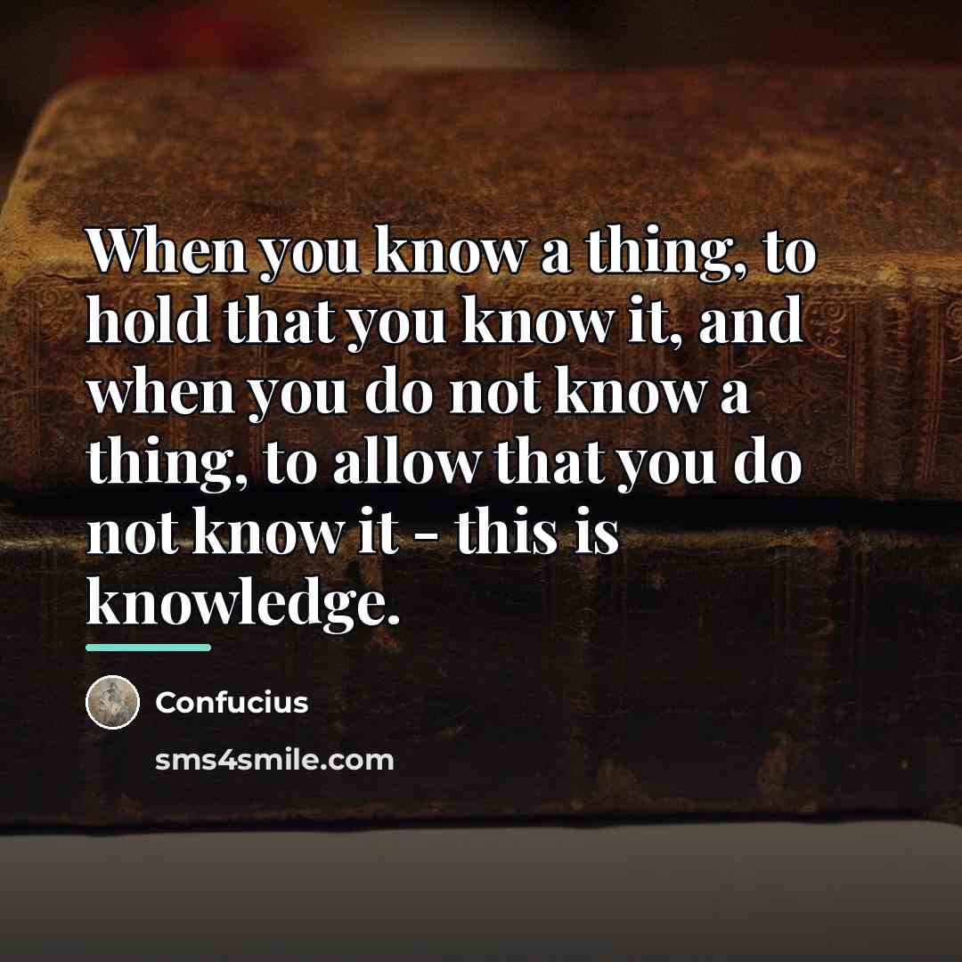 “When you know a thing, to hold that you know…” quote by Confucius