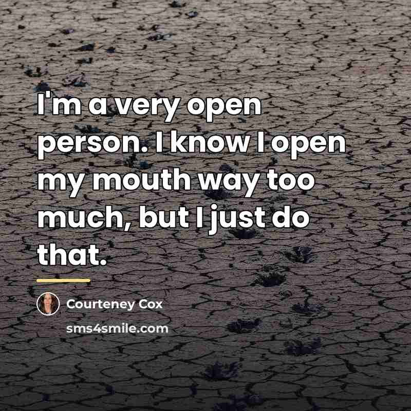 “I'm a very open person. I know I open my…” quote by Courteney Cox
