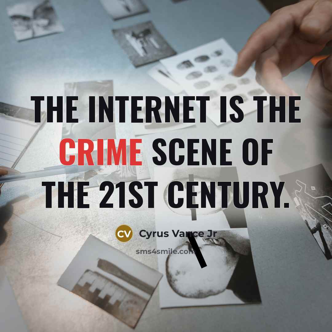 “The Internet is the crime scene of the 21st Century.” quote by Cyrus Vance Jr
