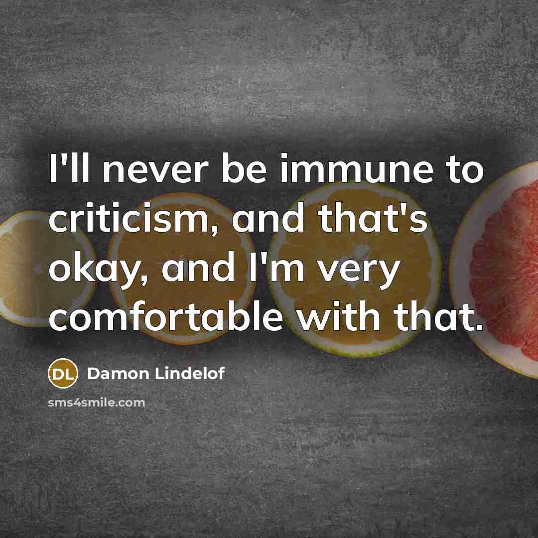 “I'll never be immune to criticism, and that's okay, and…” quote by Damon Lindelof