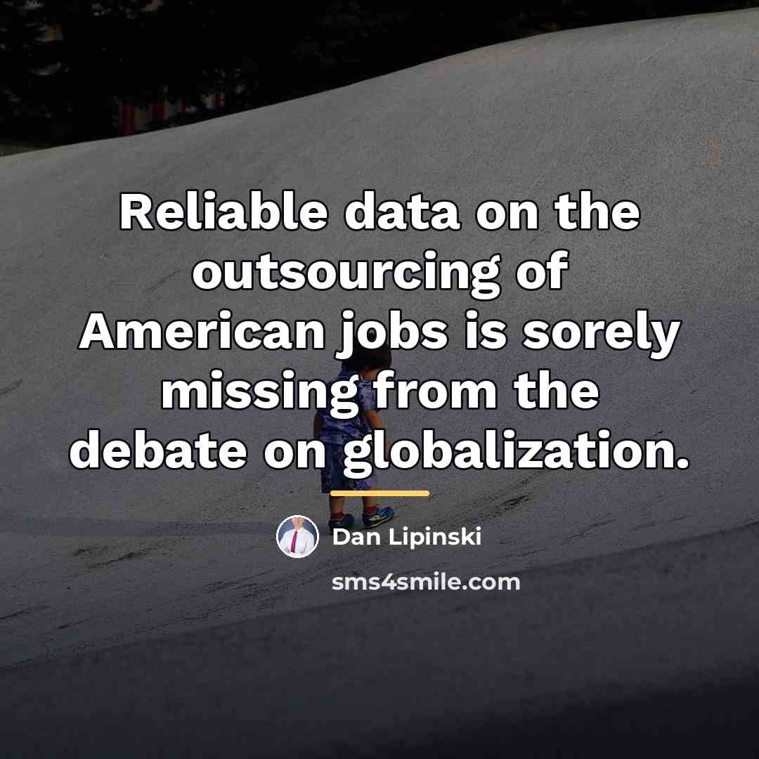 “Reliable data on the outsourcing of American jobs is sorely…” quote by Dan Lipinski