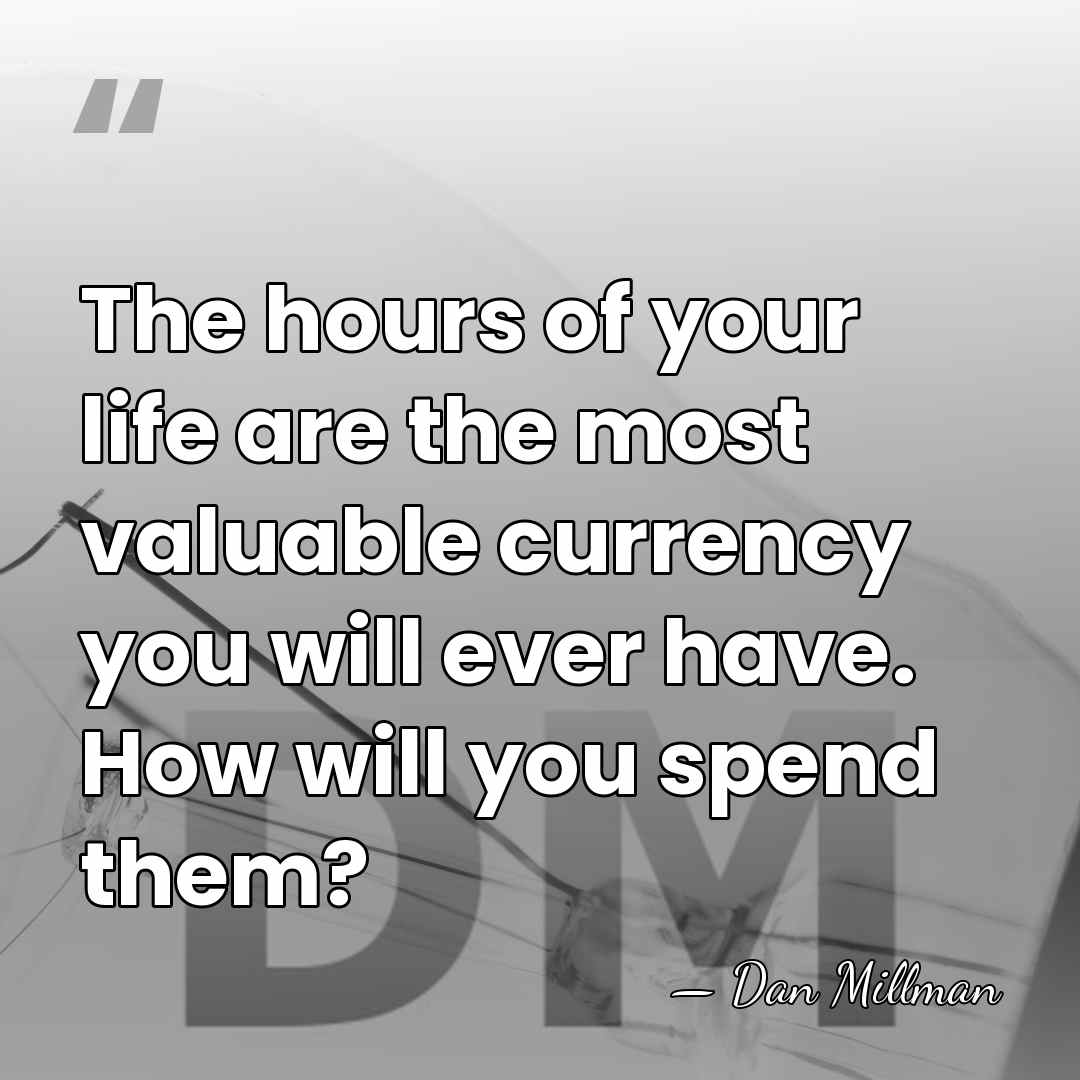 The hours of your life are the most valuable currency you will&hellip; - Dan Millman