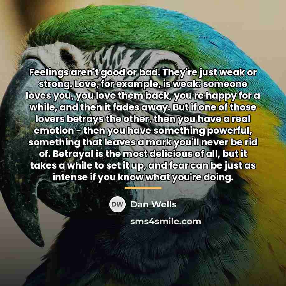 “Feelings aren't good or bad. They're just weak or strong.…” quote by Dan Wells