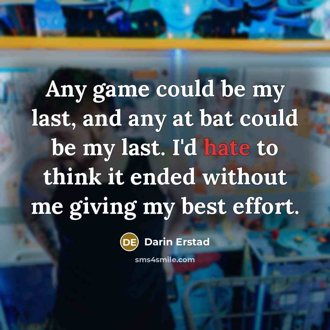 “Any game could be my last, and any at bat…” quote by Darin Erstad