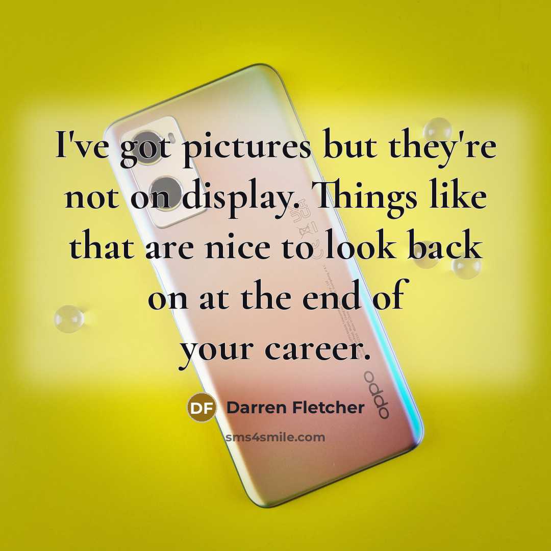 “I've got pictures but they're not on display. Things like…” quote by Darren Fletcher