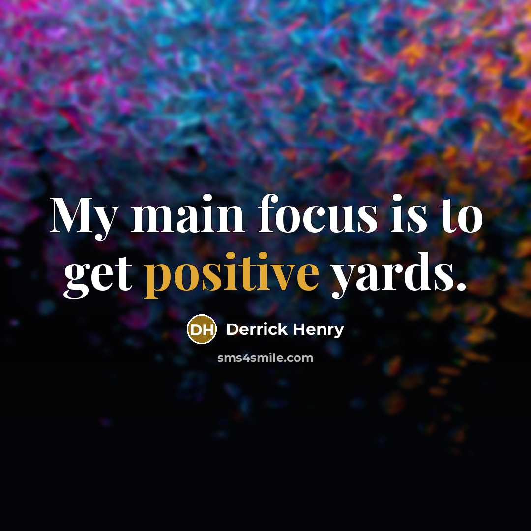 “My main focus is to get positive yards.…” quote by Derrick Henry