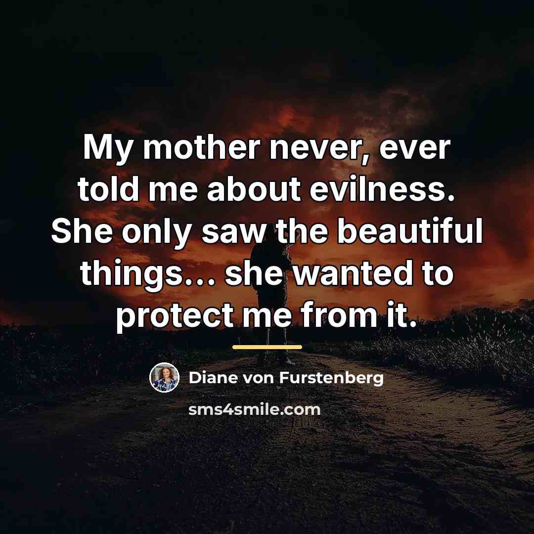 “My mother never, ever told me about evilness. She only…” quote by Diane von Furstenberg