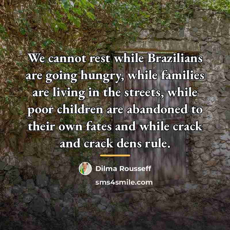 “We cannot rest while Brazilians are going hungry, while families…” quote by Dilma Rousseff