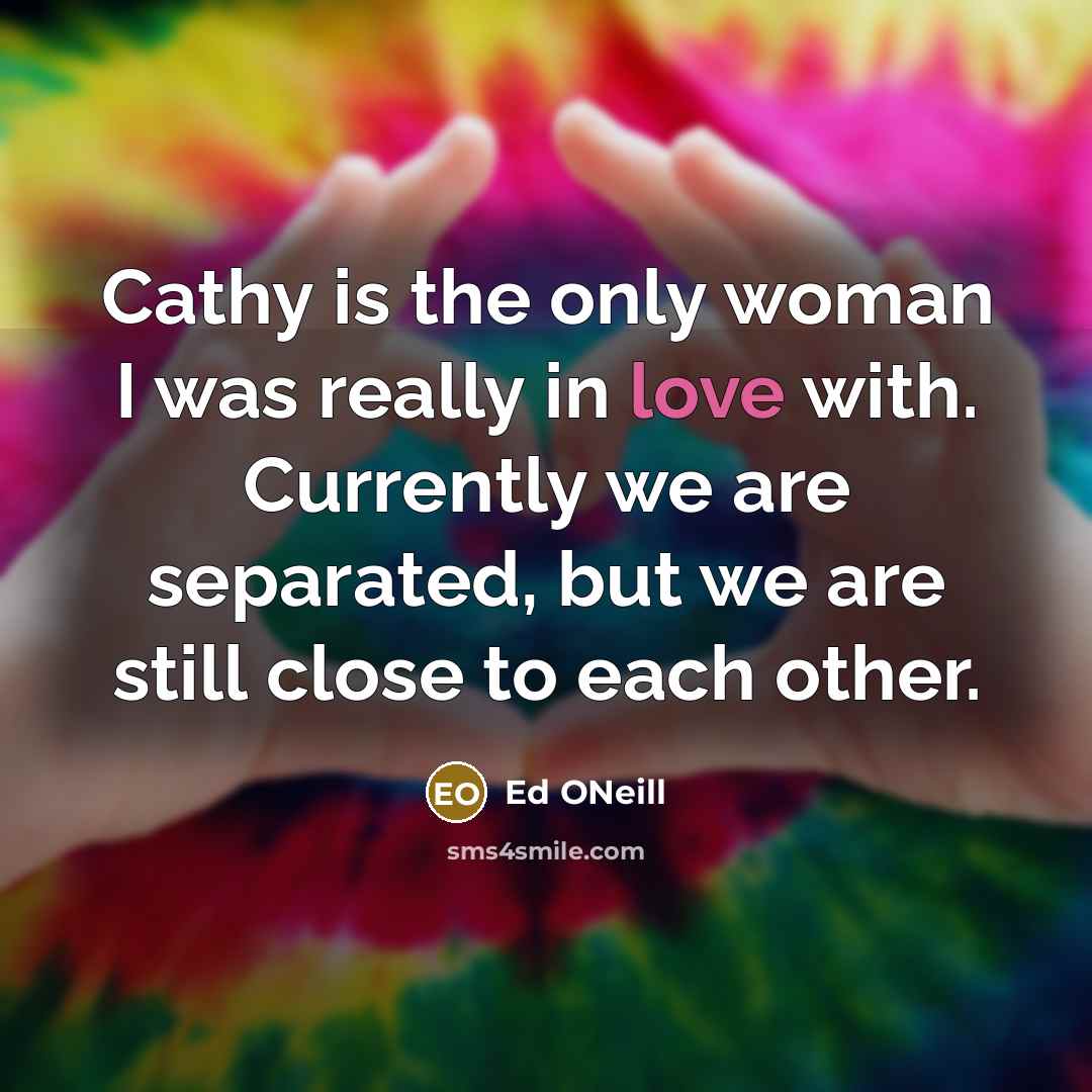 “Cathy is the only woman I was really in love…” quote by Ed ONeill