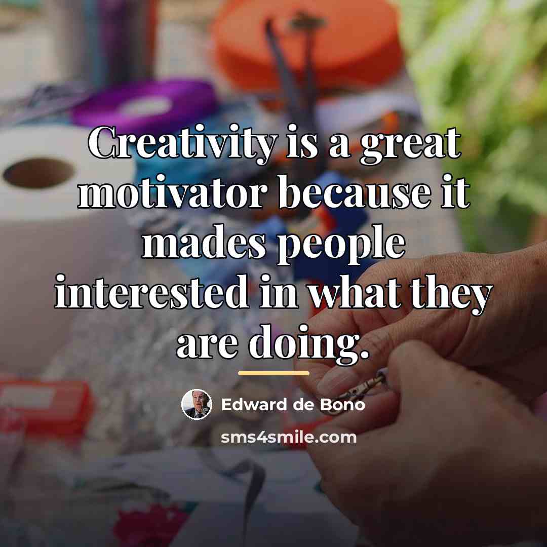 “Creativity is a great motivator because it mades people interested…” quote by Edward de Bono