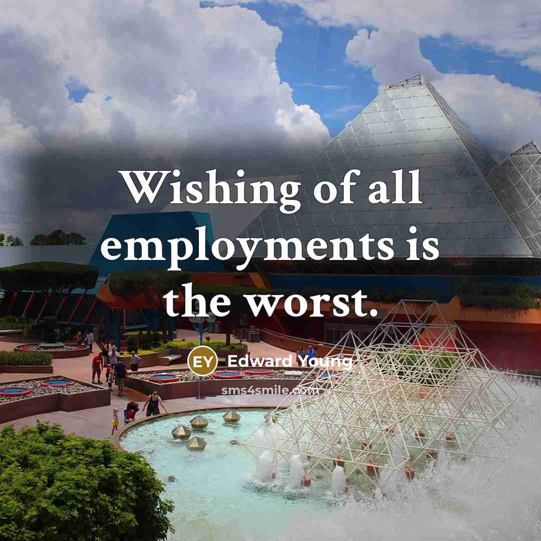 “Wishing of all employments is the worst.” quote by Edward Young
