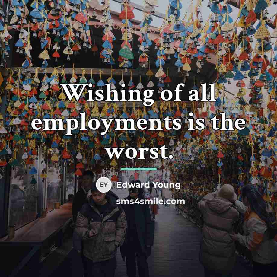 “Wishing of all employments is the worst.…” quote by Edward Young