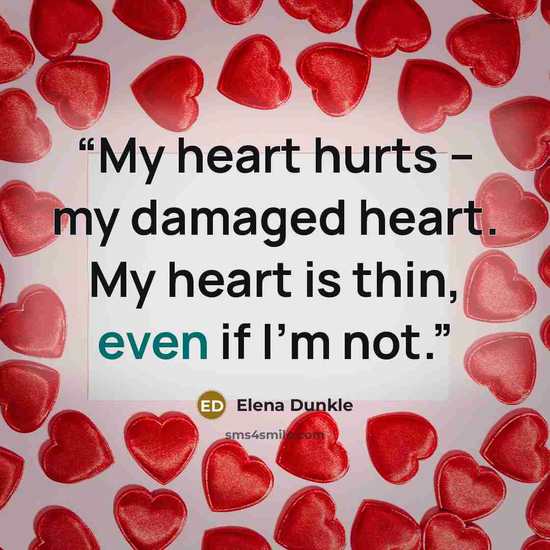 “My heart hurts -- my damaged heart. My heart is thin, even if I'm not.” quote by Elena Dunkle