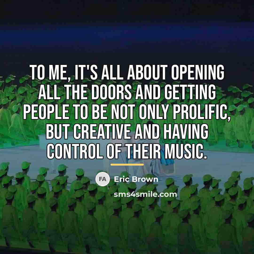 “To me, it's all about opening all the doors and…” quote by Eric Brown