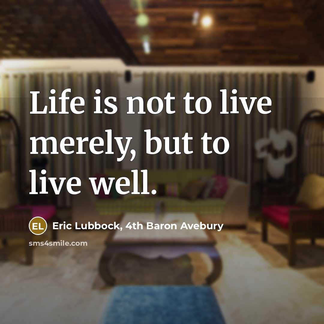 “Life is not to live merely, but to live well.…” quote by Eric Lubbock, 4th Baron Avebury