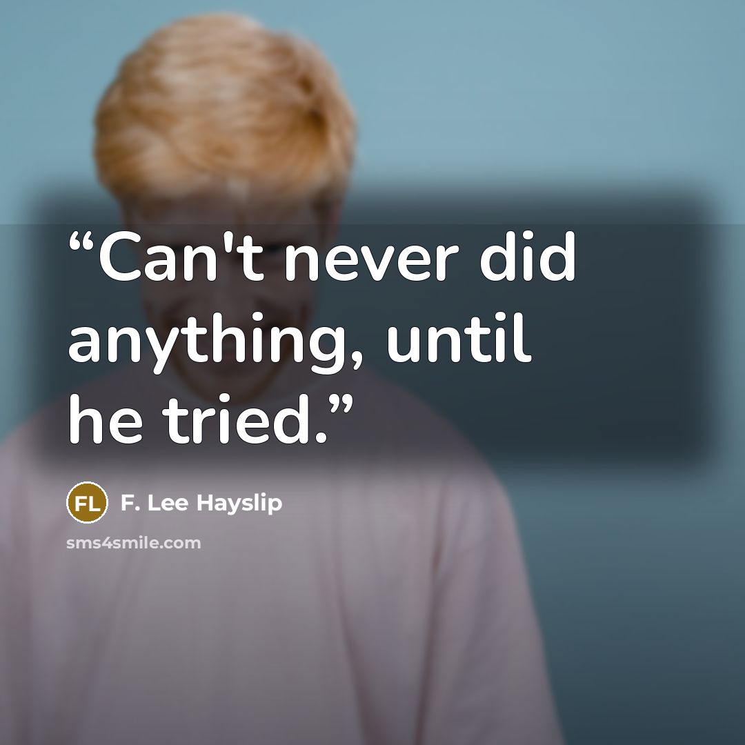 “Can't never did anything, until he tried.” quote by F. Lee Hayslip