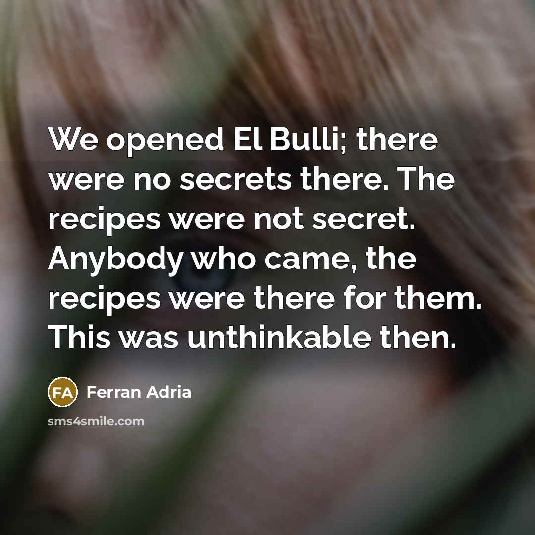 “We opened El Bulli; there were no secrets there. The…” quote by Ferran Adria