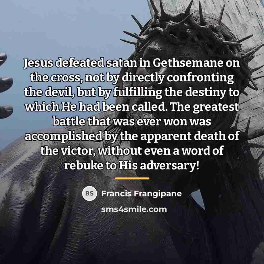“Jesus defeated satan in Gethsemane on the cross, not by…” quote by Francis Frangipane