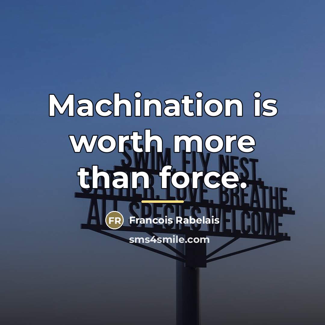 “Machination is worth more than force.…” quote by Francois Rabelais