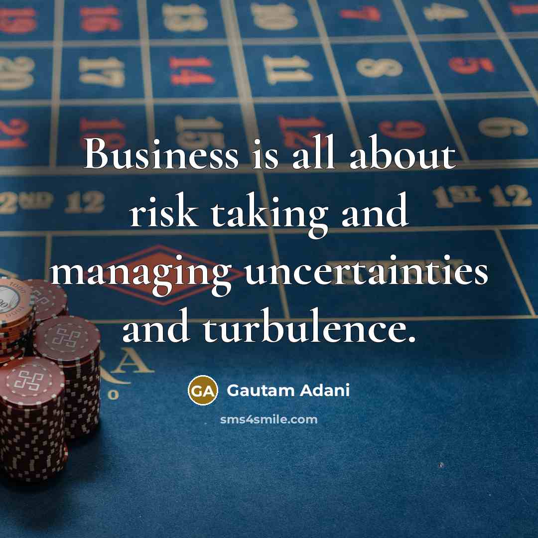 “Business is all about risk taking and managing uncertainties and…” quote by Gautam Adani