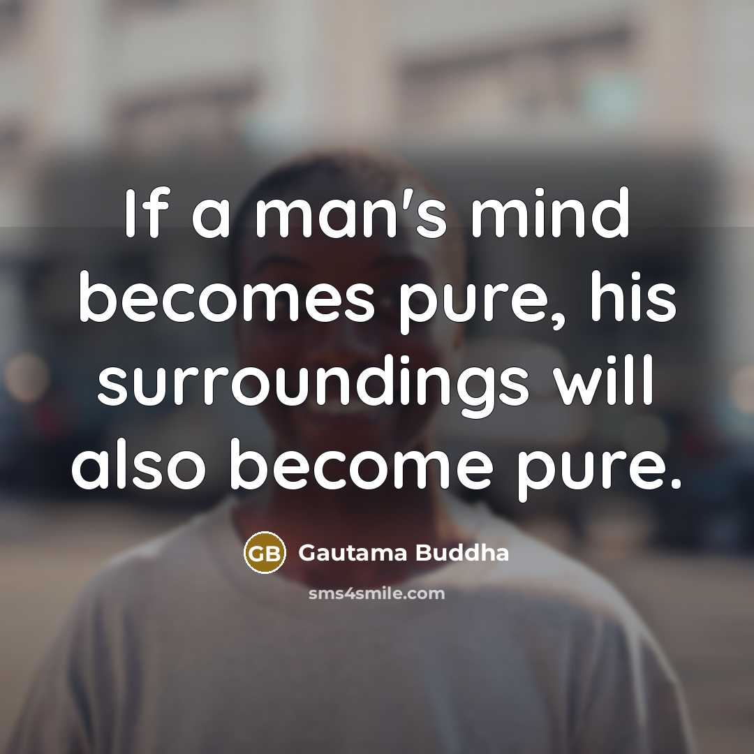 “If a man's mind becomes pure, his surroundings will also…” quote by Gautama Buddha